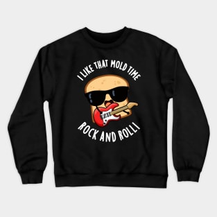 I Like That Mold Time Rock And Roll Funny Bread Pun Crewneck Sweatshirt